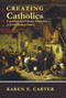 Creating Catholics (Catechism and Primary Education in Early Modern France) by Karen E. Carter, 9780268023041