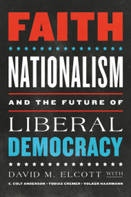 Faith, Nationalism, and the Future of Liberal Democracy by David M. Elcott, C. Colt Anderson, Tobias Cremer, Volker Haarmann, 9780268200619