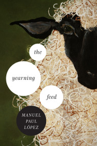 The Yearning Feed by Manuel Paul López, 9780268033897