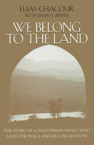 We Belong to the Land (The Story of a Palestinian Israeli Who Lives for Peace and Reconciliation) by Elias Chacour, Mary E. Jensen, 9780268019631