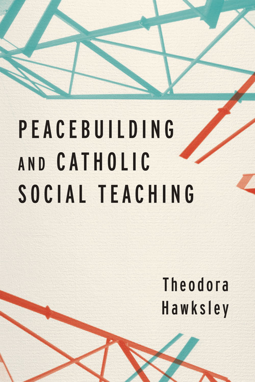 Peacebuilding and Catholic Social Teaching by Theodora Hawksley, 9780268108465
