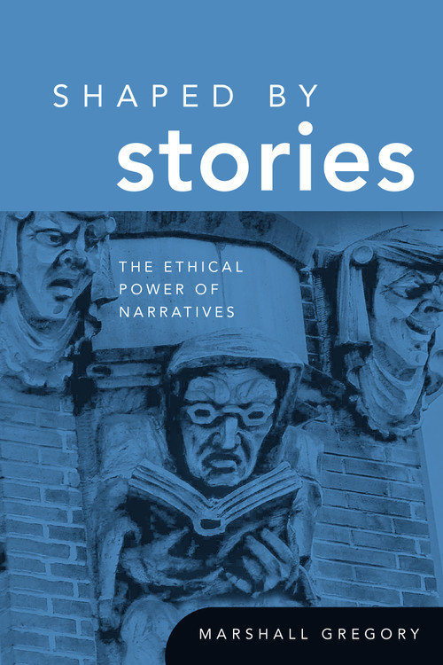Shaped by Stories (The Ethical Power of Narratives) by Marshall Gregory, 9780268029746
