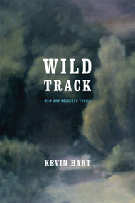 Wild Track (New and Selected Poems) by Kevin Hart, 9780268011215