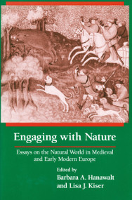 Engaging With Nature (Essays on the Natural World in Medieval and Early Modern Europe) by Barbara A. Hanawalt, Lisa J. Kiser, 9780268030834