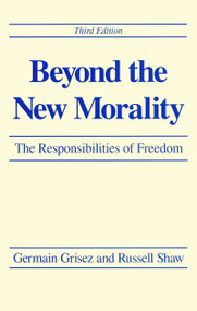 Beyond the New Morality (The Responsibilities of Freedom, Third Edition) by Germain Grisez, Russell Shaw, 9780268006792