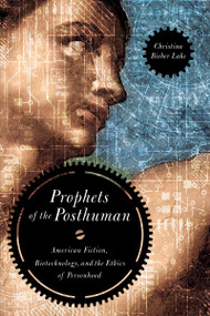 Prophets of the Posthuman (American Fiction, Biotechnology, and the Ethics of Personhood) by Christina Bieber Lake, 9780268022365