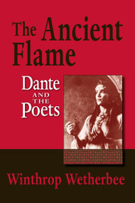 The Ancient Flame (Dante and the Poets) by Winthrop Wetherbee, 9780268044121
