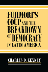 Fujimori's Coup and the Breakdown of Democracy in Latin America by Charles D. Kenney, 9780268031725