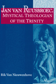 Jan van Ruusbroec, Mystical Theologian of the Trinity by Rik Van Nieuwenhove, 9780268032623