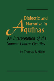 Dialectic and Narrative in Aquinas (An Interpretation of the 'Summa Contra Gentiles') by Thomas S. Hibbs, 9780268031138