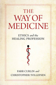 The Way of Medicine (Ethics and the Healing Profession) by Farr Curlin, Christopher Tollefsen, 9780268200862