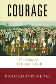 Courage (The Politics of Life and Limb) by Richard Avramenko, 9780268020392