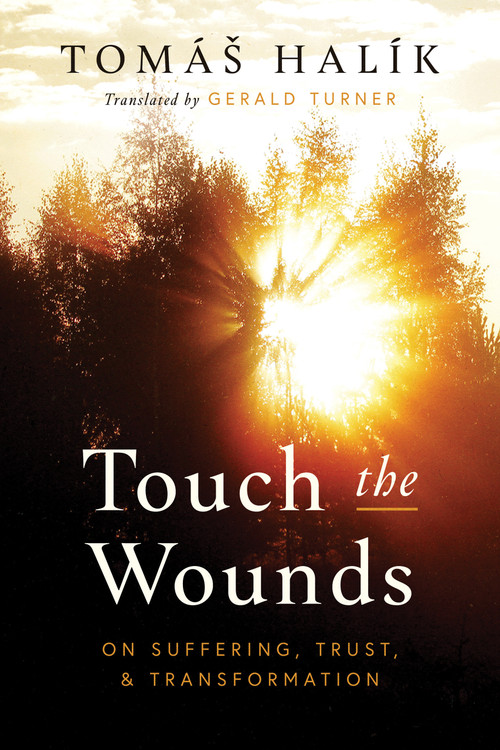Touch the Wounds (On Suffering, Trust, and Transformation) by Tomáš Halík, Gerald Turner, 9780268204907