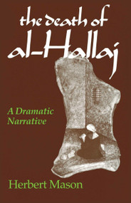 Death of al-Hallaj, The (A Dramatic Narrative) by Herbert Mason, 9780268008437