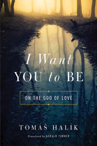 I Want You to Be (On the God of Love) by Tomáš Halík, Gerald Turner, 9780268100735