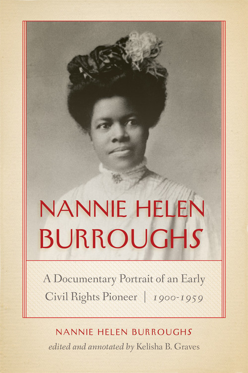 Nannie Helen Burroughs (A Documentary Portrait of an Early Civil Rights Pioneer, 1900-1959) by Nannie Helen Burroughs, Kelisha B. Graves, 9780268105549