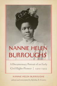 Nannie Helen Burroughs (A Documentary Portrait of an Early Civil Rights Pioneer, 1900-1959) by Nannie Helen Burroughs, Kelisha B. Graves, 9780268105549