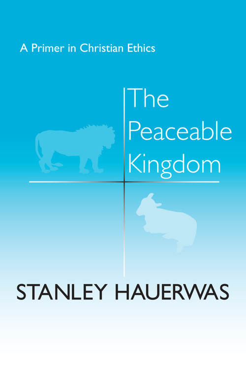 The Peaceable Kingdom (A Primer in Christian Ethics) by Stanley Hauerwas, 9780268015541