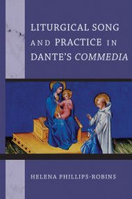 Liturgical Song and Practice in Dante's Commedia by Helena Phillips-Robins, 9780268200688