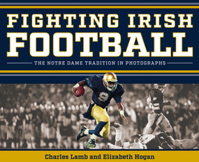 Fighting Irish Football (The Notre Dame Tradition in Photographs) by Charles Lamb, Elizabeth Hogan, 9780268208165