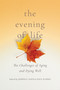 The Evening of Life (The Challenges of Aging and Dying Well) by Joseph E. Davis, Paul Scherz, 9780268108021