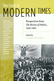 The Crisis of Modern Times (Perspectives from The Review of Politics, 1939-1962) by A. James McAdams, 9780268035068