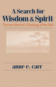 A Search For Wisdom And Spirit (Thomas Merton's Theology of the Self) by Anne. E. Carr, 9780268017354