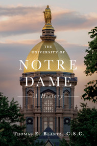 The University of Notre Dame (A History) by Thomas E. Blantz C.S.C., 9780268108212