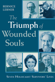 The Triumph of Wounded Souls (Seven Holocaust Survivors' Lives) by Bernice Lerner, 9780268033651