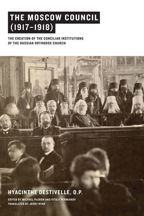 The Moscow Council (1917-1918) (The Creation of the Conciliar Institutions of the Russian Orthodox Church) by Hyacinthe Destivelle O.P., Michael Plekon, Vitaly Permiakov, Jerry Ryan, 9780268026172