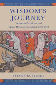 Wisdom's Journey (Continental Mysticism and Popular Devotion in England, 1350-1650) by Steven Rozenski, 9780268202767