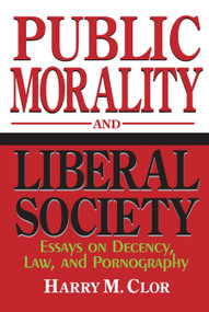 Public Morality and Liberal Society (Essays on Decency, Law, and Pornography) by Harry M. Clor, 9780268038236