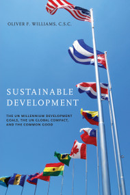 Sustainable Development (The UN Millennium Development Goals, the UN Global Compact, and the Common Good) by Oliver F. Williams C.S.C., 9780268044299
