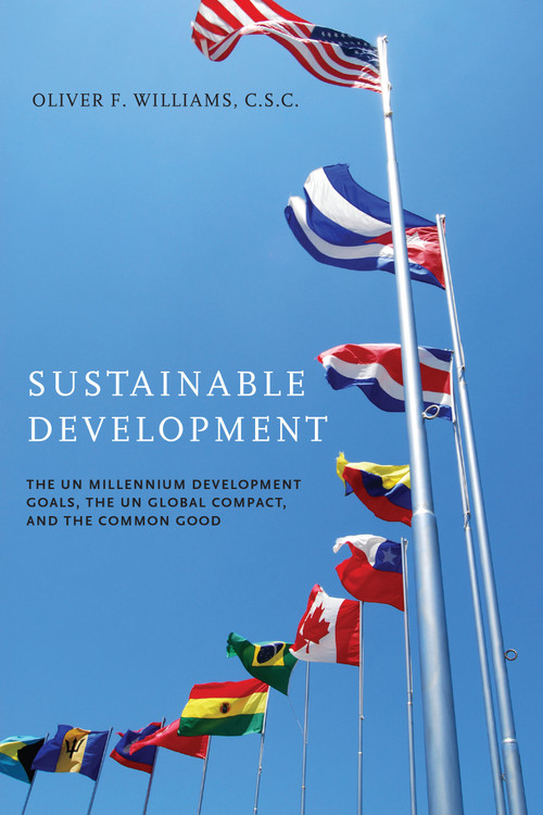 Sustainable Development (The UN Millennium Development Goals, the UN Global Compact, and the Common Good) by Oliver F. Williams C.S.C., 9780268044299