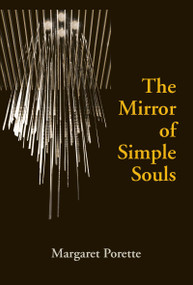 The Mirror of Simple Souls by Margaret Porette, Edmund Colledge O.S.A., J. C. Marler, Judith Grant, Kent Emery. Jr., 9780268014353