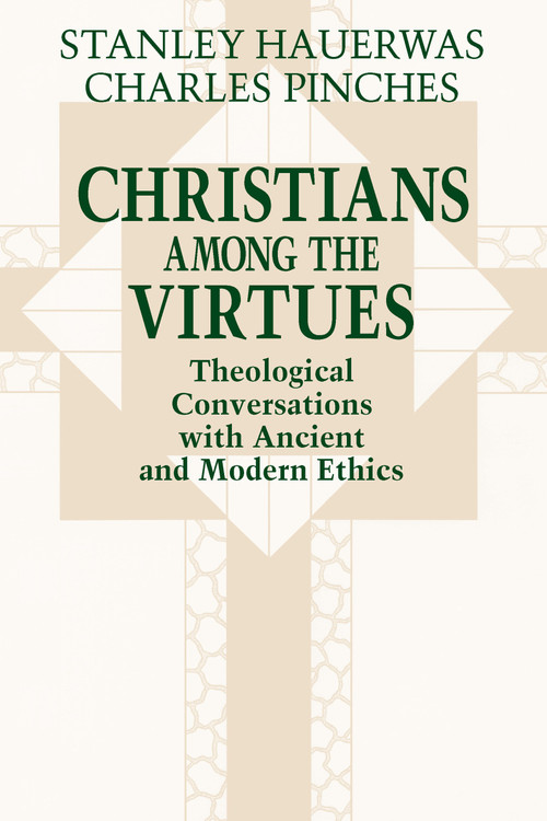 Christians among the Virtues (Theological Conversations with Ancient and Modern Ethics) by Stanley Hauerwas, Charles Pinches, 9780268008192