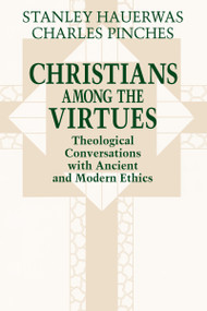 Christians among the Virtues (Theological Conversations with Ancient and Modern Ethics) by Stanley Hauerwas, Charles Pinches, 9780268008192