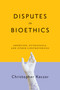 Disputes in Bioethics (Abortion, Euthanasia, and Other Controversies) by Christopher Kaczor, 9780268108106
