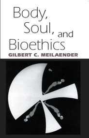 Body, Soul, and Bioethics by Gilbert C. Meilaender, 9780268021535