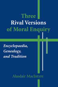 Three Rival Versions of Moral Enquiry (Encyclopaedia, Genealogy, and Tradition) by Alasdair MacIntyre, 9780268018771