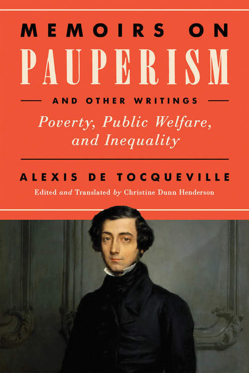Memoirs on Pauperism and Other Writings (Poverty, Public Welfare, and Inequality) by Alexis de Tocqueville, Christine Dunn Henderson, 9780268109059