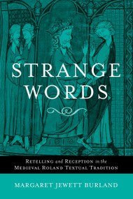 Strange Words (Retelling and Reception in the Medieval Roland Textual Tradition) by Margaret Jewett Burland, 9780268022037