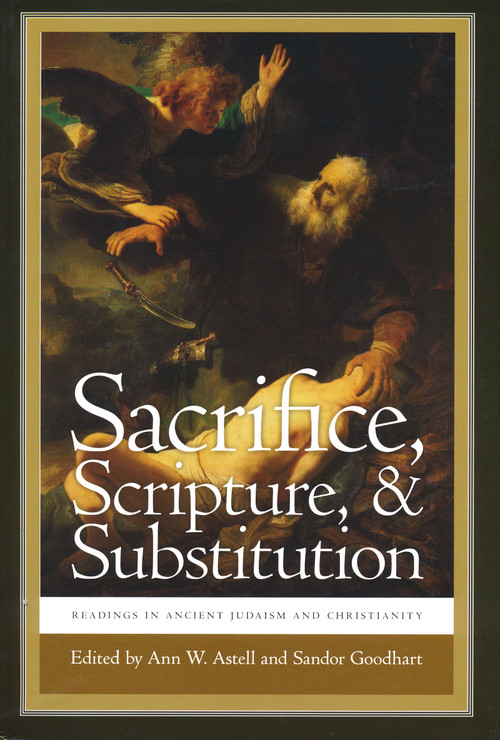 Sacrifice, Scripture, and Substitution (Readings in Ancient Judaism and Christianity) by Ann W. Astell, Sandor Goodhart, 9780268020385