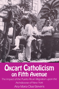 Oxcart Catholicism on Fifth Avenue (The Impact of the Puerto Rican Migration upon the Archdiocese of New York) by Ana Maria Diaz-Stevens, 9780268015107