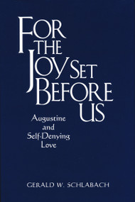 For the Joy Set Before Us (Augustine and Self-Denying Love) by Gerald W. Schlabach, 9780268028589