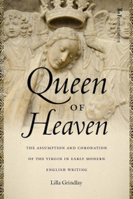 Queen of Heaven (The Assumption and Coronation of the Virgin in Early Modern English Writing) by Lilla Grindlay, 9780268104108