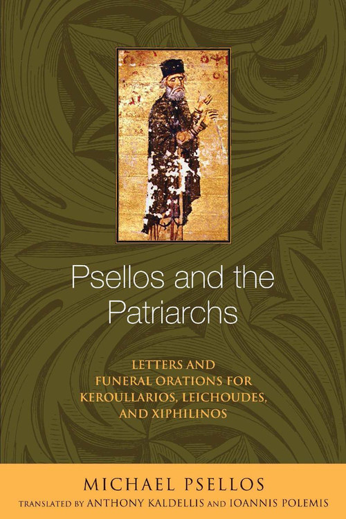 Psellos and the Patriarchs (Letters and Funeral Orations for Keroullarios, Leichoudes, and Xiphilinos) by Michael Psellos, Anthony Kaldellis, Ioannis Polemis, 9780268033286