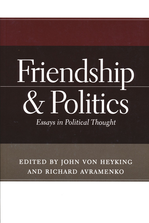 Friendship and Politics (Essays in Political Thought) by John von Heyking, Richard Avramenko, 9780268043704