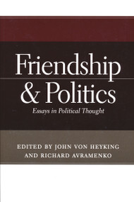 Friendship and Politics (Essays in Political Thought) by John von Heyking, Richard Avramenko, 9780268043704