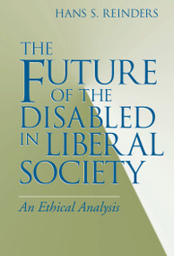 The Future of the Disabled in Liberal Society (An Ethical Analysis) by Hans S. Reinders, 9780268028572